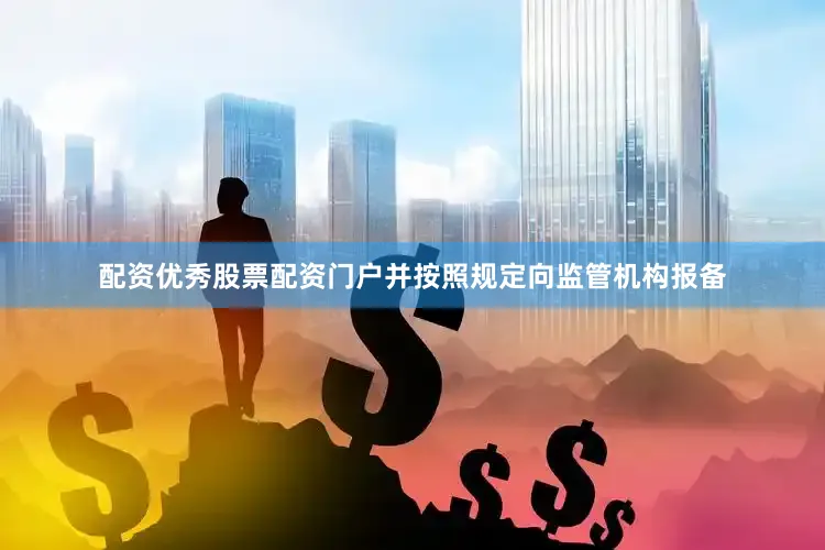 配资优秀股票配资门户并按照规定向监管机构报备