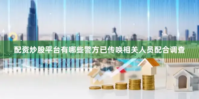 配资炒股平台有哪些警方已传唤相关人员配合调查