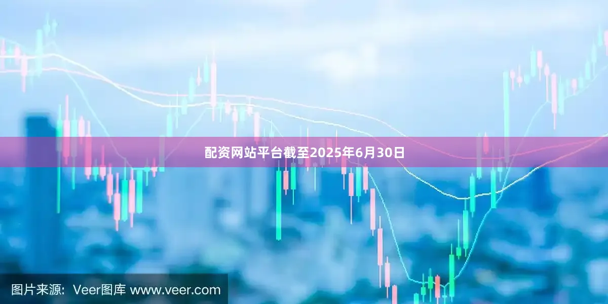 配资网站平台截至2025年6月30日
